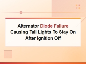 Alternator Diode Failure Keeping Tail Lights on After Engine Off
