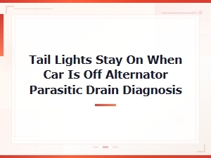 Tail Lights Stay on When Car Is Off: Alternator Parasitic Drain Diagnosis