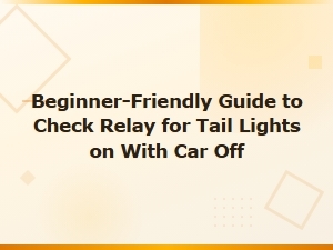 Beginner-Friendly Guide to Check Tail Light Relay with Car Off