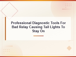Diagnosing a Bad Relay That Keeps Your Tail Lights on