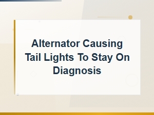 Alternator Causing Tail Lights to Stay on Diagnosis