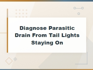 Diagnose Parasitic Drain From Tail Lights Staying on