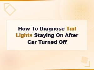 How to Diagnose Tail Lights Staying on After Car Turned Off