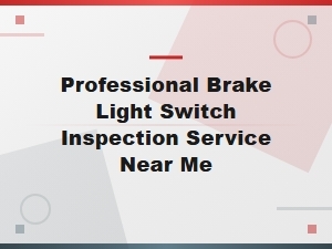 Professional Brake Light Switch Inspection Services Near You