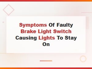 Faulty Brake Light Switch Symptoms: Why Your Brake Lights Stay on