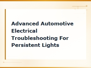 Advanced Automotive Electrical Troubleshooting for Persistent Lights