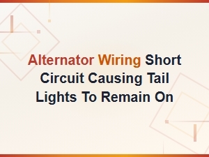 Alternator Wiring Short Circuit Causing Tail Lights to Stay on